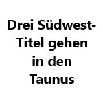 Drei Südwest-Titel gehen in den Taunus